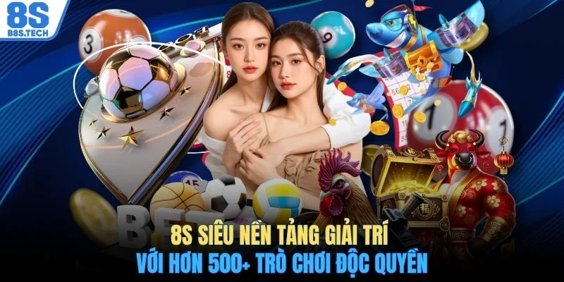 8S siêu nền tảng giải trí với hơn 500+ trò chơi độc quyền