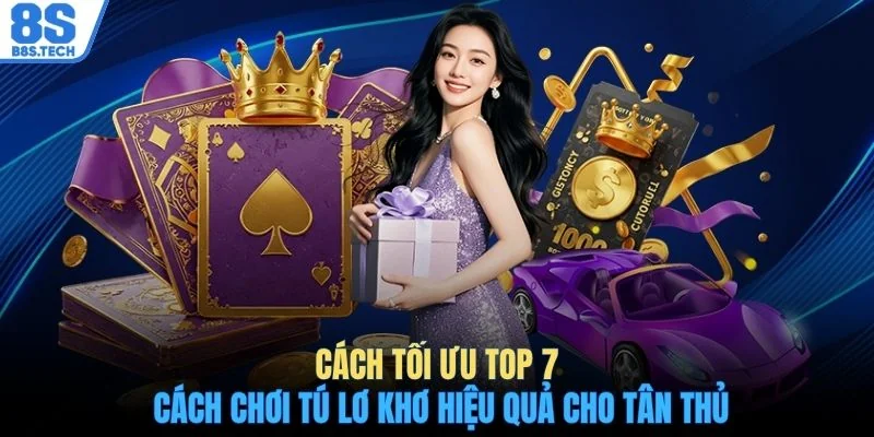 Cách tối ưu top 7 cách chơi Tú Lơ Khơ hiệu quả cho tân thủ