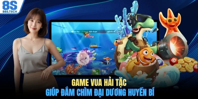 Game vua hải tặc giúp đắm chìm đại dương huyền bí