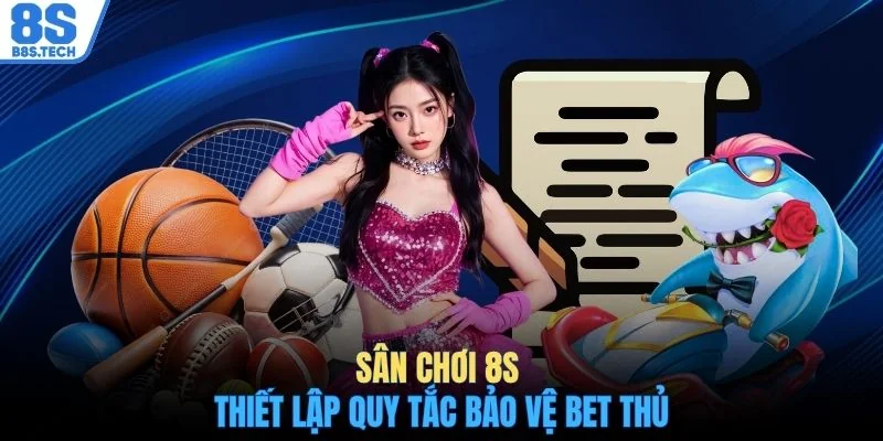 Sân chơi 8S thiết lập quy tắc bảo vệ bet thủ