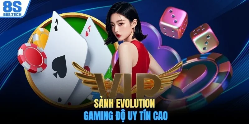 Sảnh Evolution Gaming độ uy tín cao