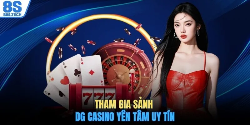 Tham gia sảnh DG casino yên tâm uy tín