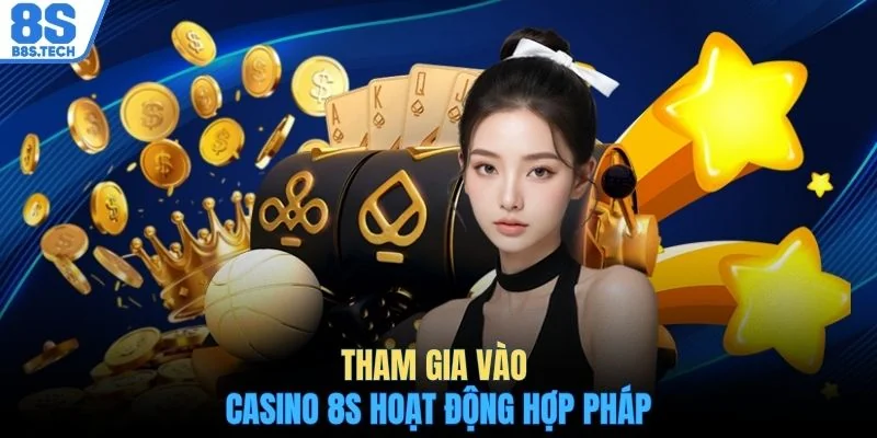 Tham gia vào casino 8S hoạt động hợp pháp