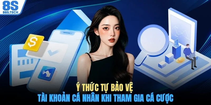 Ý thức tự bảo vệ tài khoản cá nhân khi tham gia cá cược
